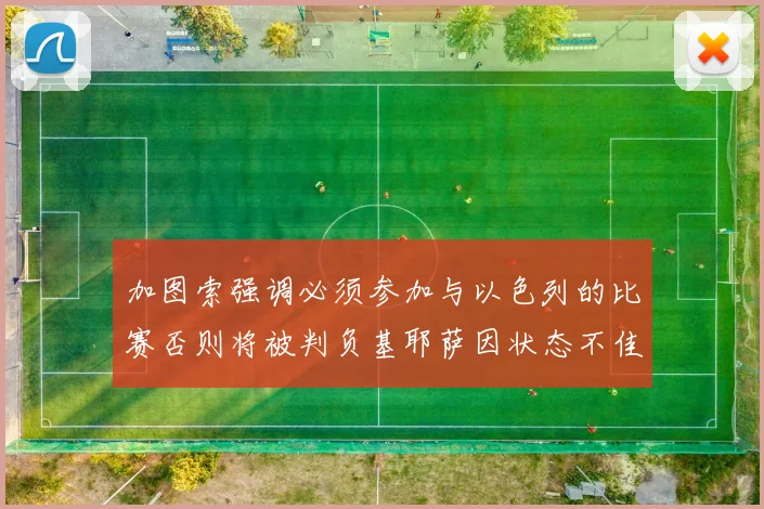 加图索强调必须参加与以色列的比赛否则将被判负基耶萨因状态不佳缺阵