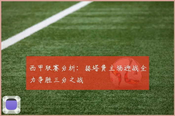 西甲联赛分析：赫塔费主场迎战全力争胜三分之战