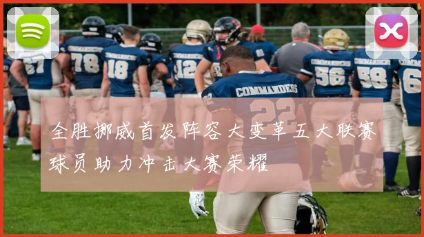 全胜挪威首发阵容大变革五大联赛球员助力冲击大赛荣耀