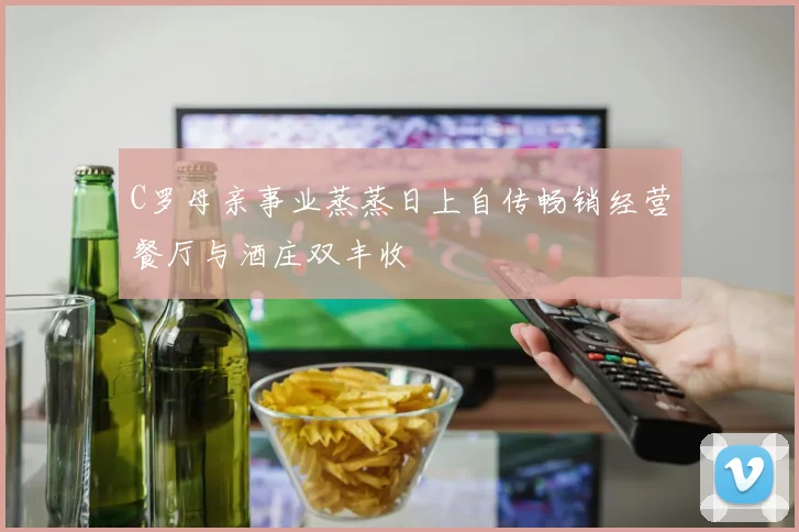 C罗母亲事业蒸蒸日上自传畅销经营餐厅与酒庄双丰收